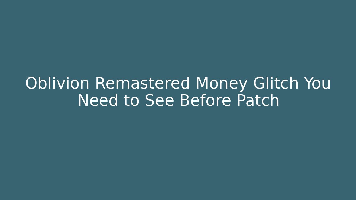 Oblivion Remastered Money Glitch You Need to See Before Patch