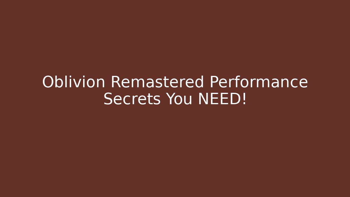 Oblivion Remastered Performance Secrets You NEED!