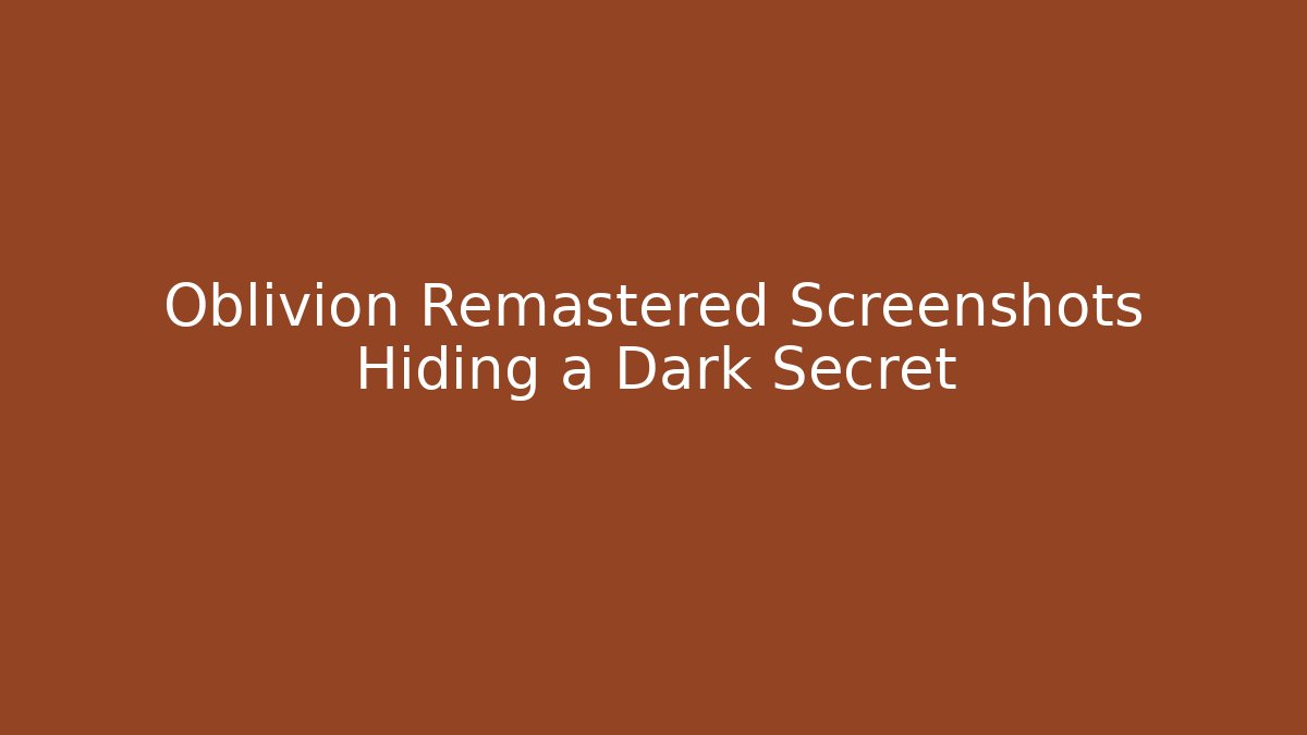 Oblivion Remastered Screenshots Hiding a Dark Secret