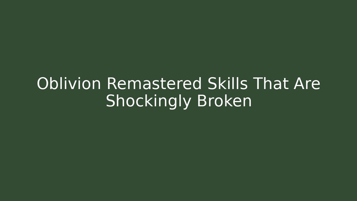 Oblivion Remastered Skills That Are Shockingly Broken