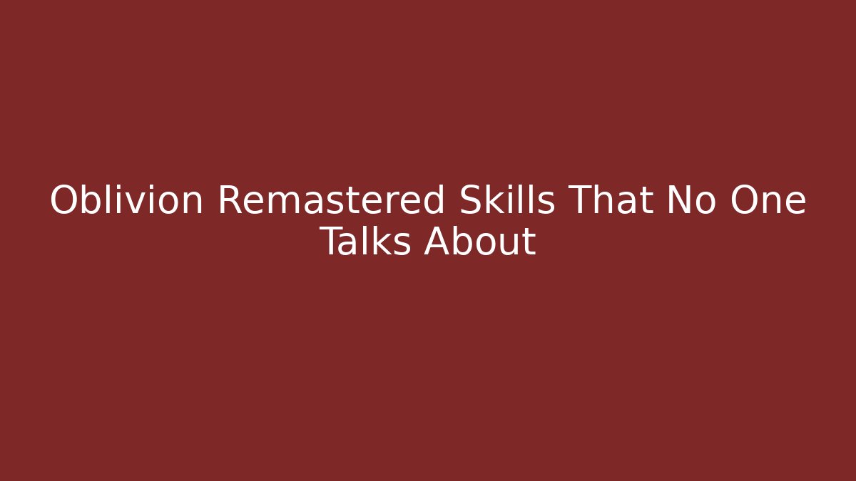 Oblivion Remastered Skills That No One Talks About
