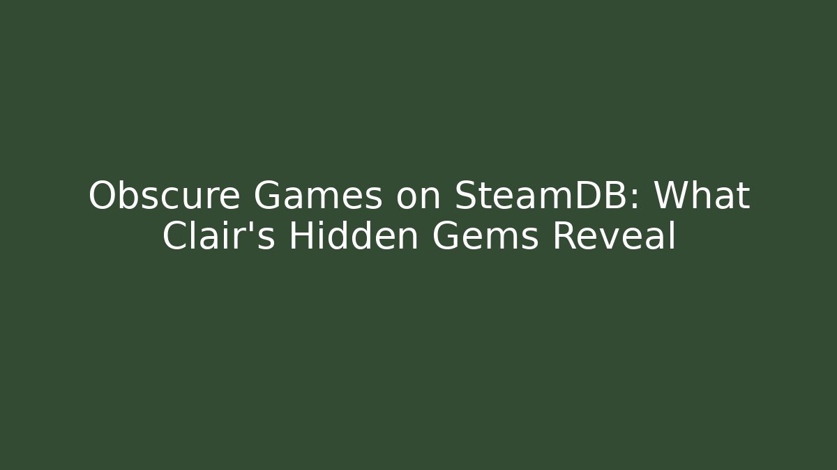 Obscure Games on SteamDB: What Clair's Hidden Gems Reveal