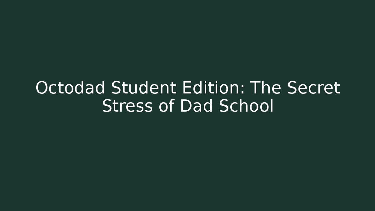 Octodad Student Edition: The Secret Stress of Dad School