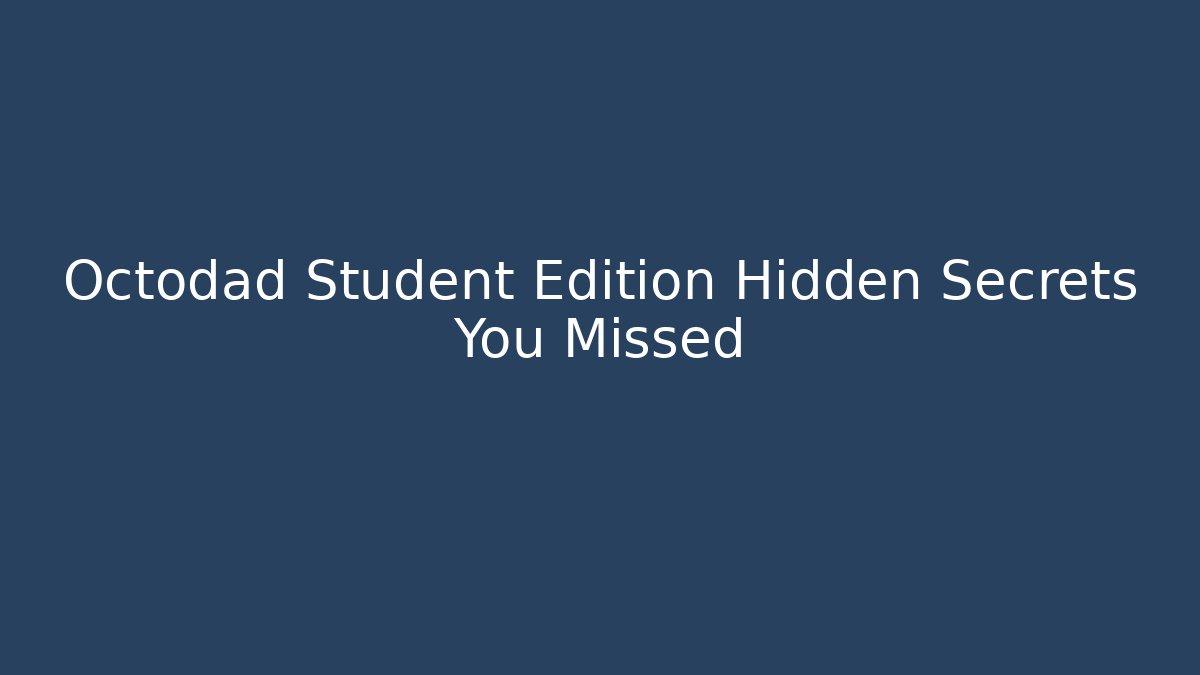 Octodad Student Edition Hidden Secrets You Missed