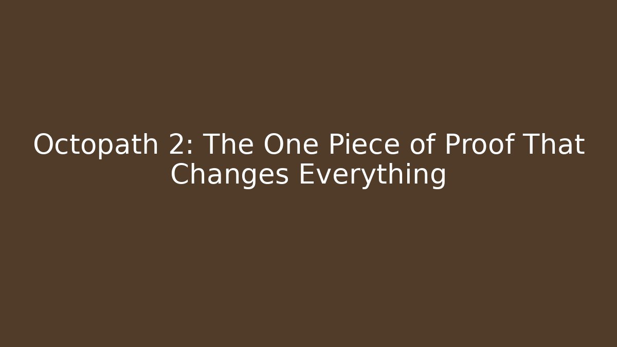 Octopath 2: The One Piece of Proof That Changes Everything