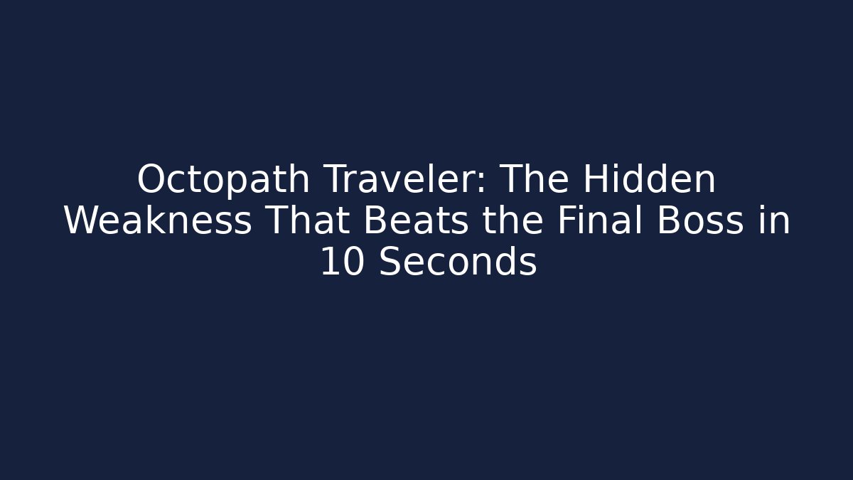 Octopath Traveler: The Hidden Weakness That Beats the Final Boss in 10 Seconds