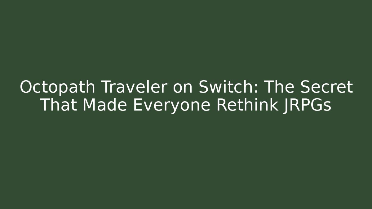 Octopath Traveler on Switch: The Secret That Made Everyone Rethink JRPGs