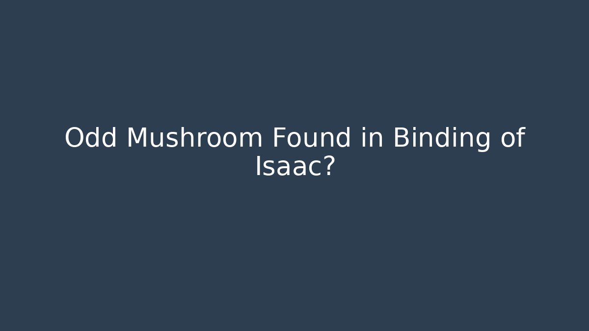 Odd Mushroom Found in Binding of Isaac?