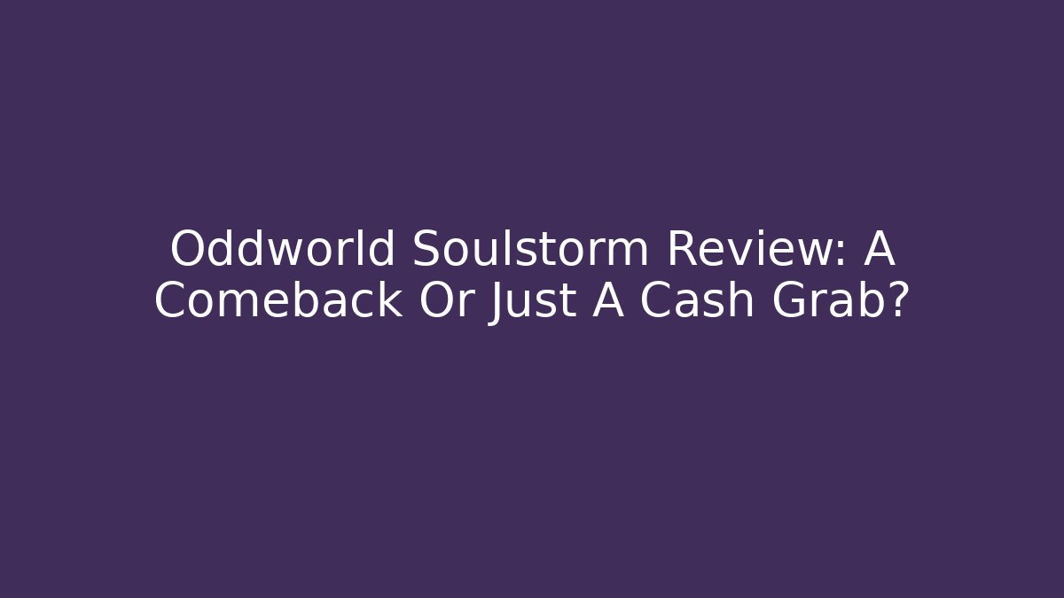 Oddworld Soulstorm Review: A Comeback Or Just A Cash Grab?