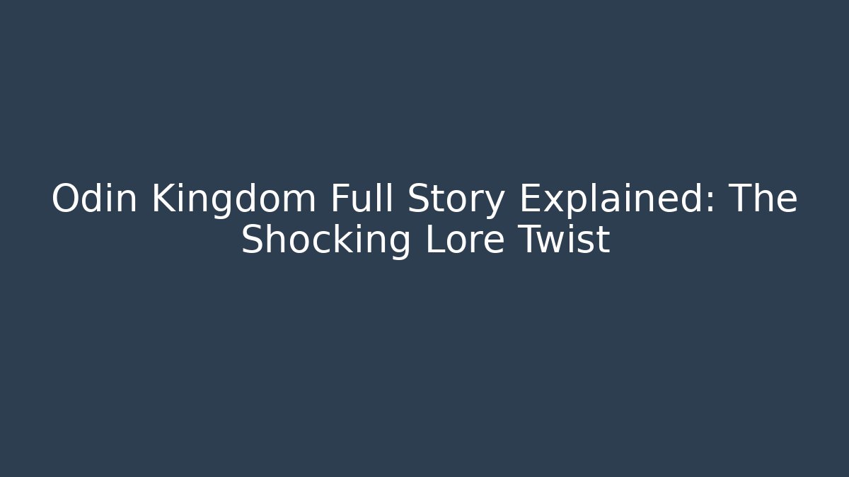 Odin Kingdom Full Story Explained: The Shocking Lore Twist