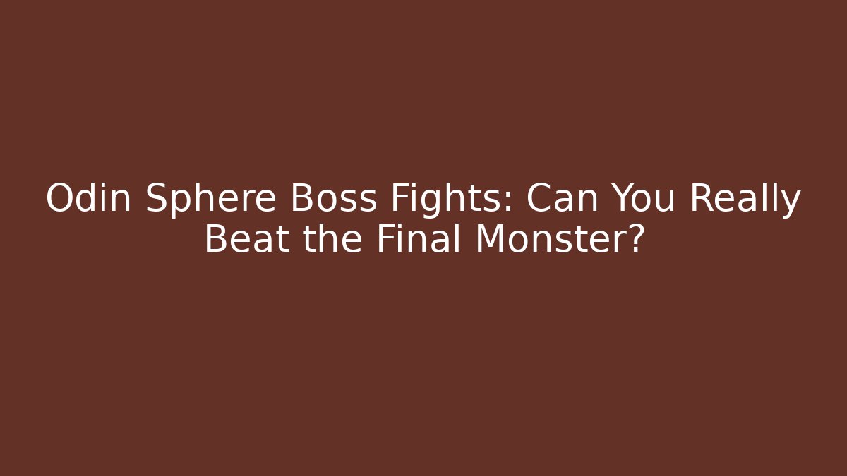 Odin Sphere Boss Fights: Can You Really Beat the Final Monster?