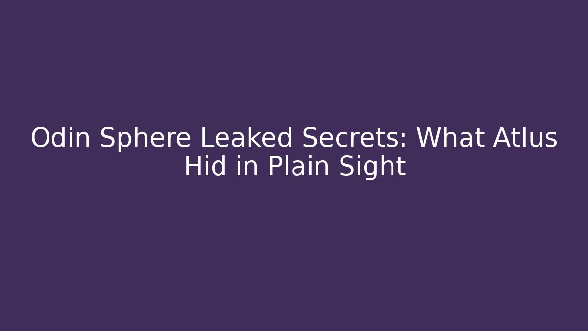 Odin Sphere Leaked Secrets: What Atlus Hid in Plain Sight