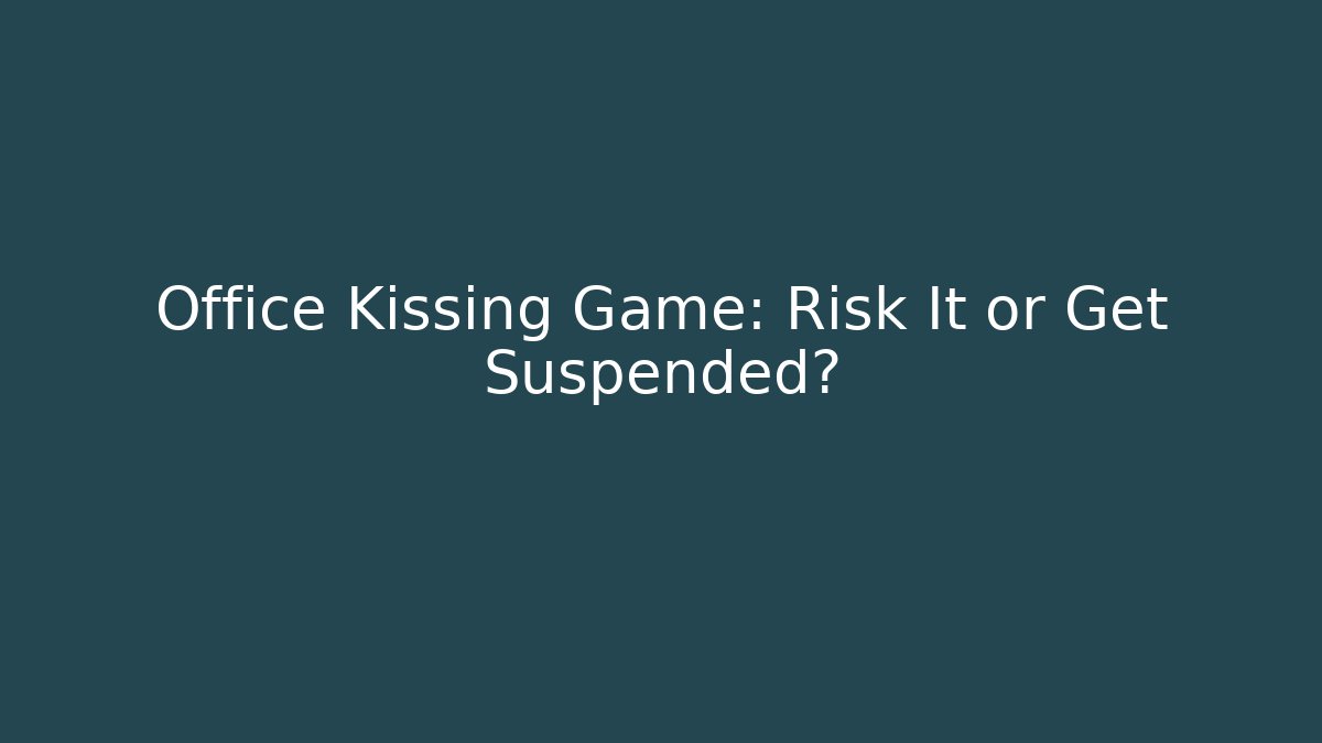 Office Kissing Game: Risk It or Get Suspended?