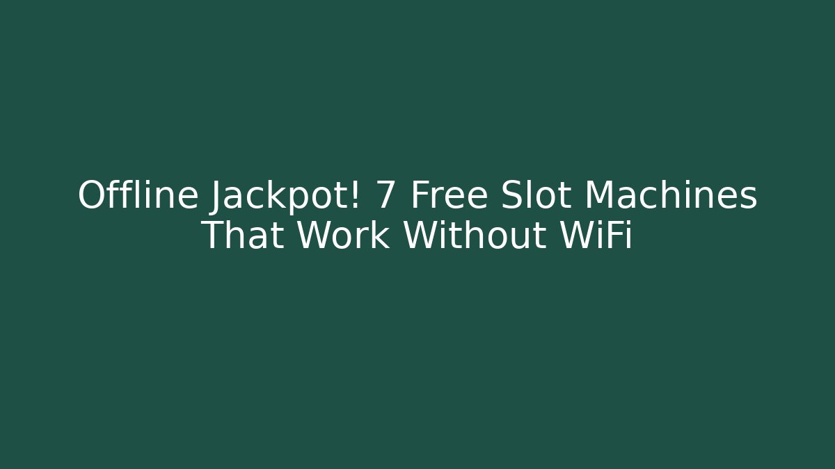 Offline Jackpot! 7 Free Slot Machines That Work Without WiFi