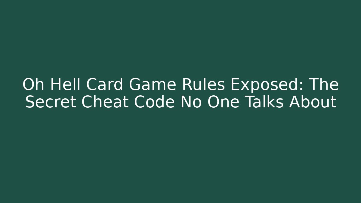 Oh Hell Card Game Rules Exposed: The Secret Cheat Code No One Talks About - Celivion