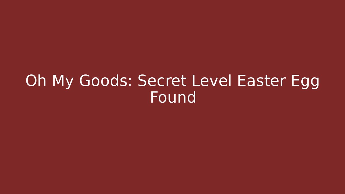 Oh My Goods: Secret Level Easter Egg Found