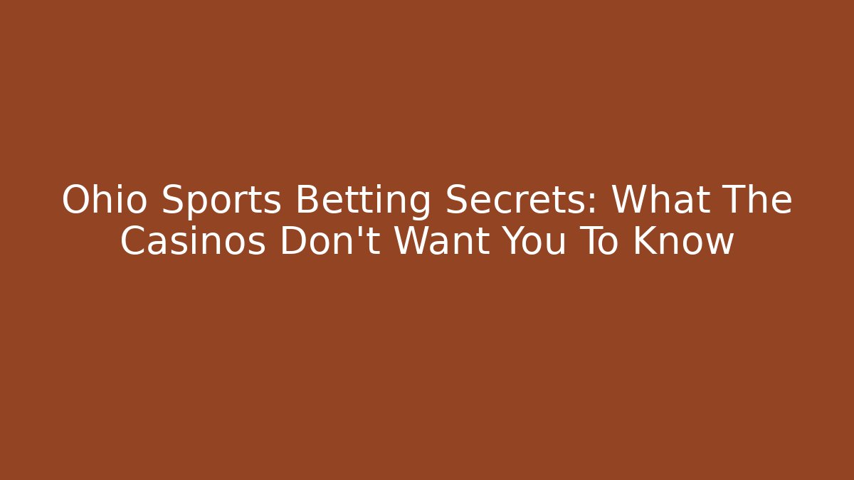 Ohio Sports Betting Secrets: What The Casinos Don't Want You To Know