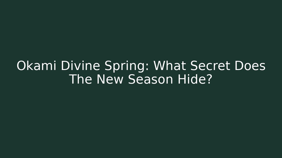Okami Divine Spring: What Secret Does The New Season Hide?