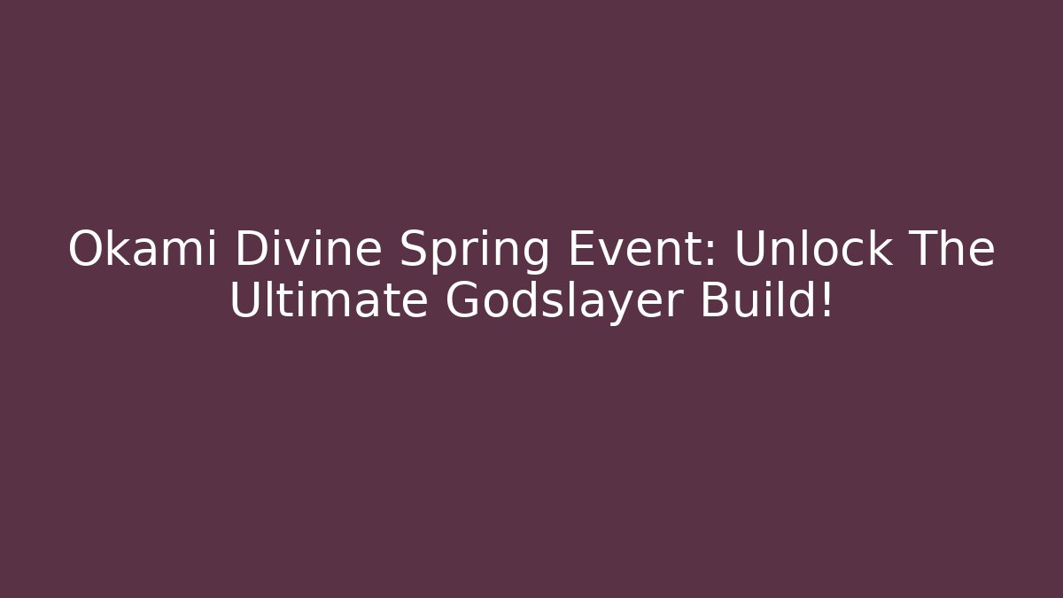 Okami Divine Spring Event: Unlock The Ultimate Godslayer Build!