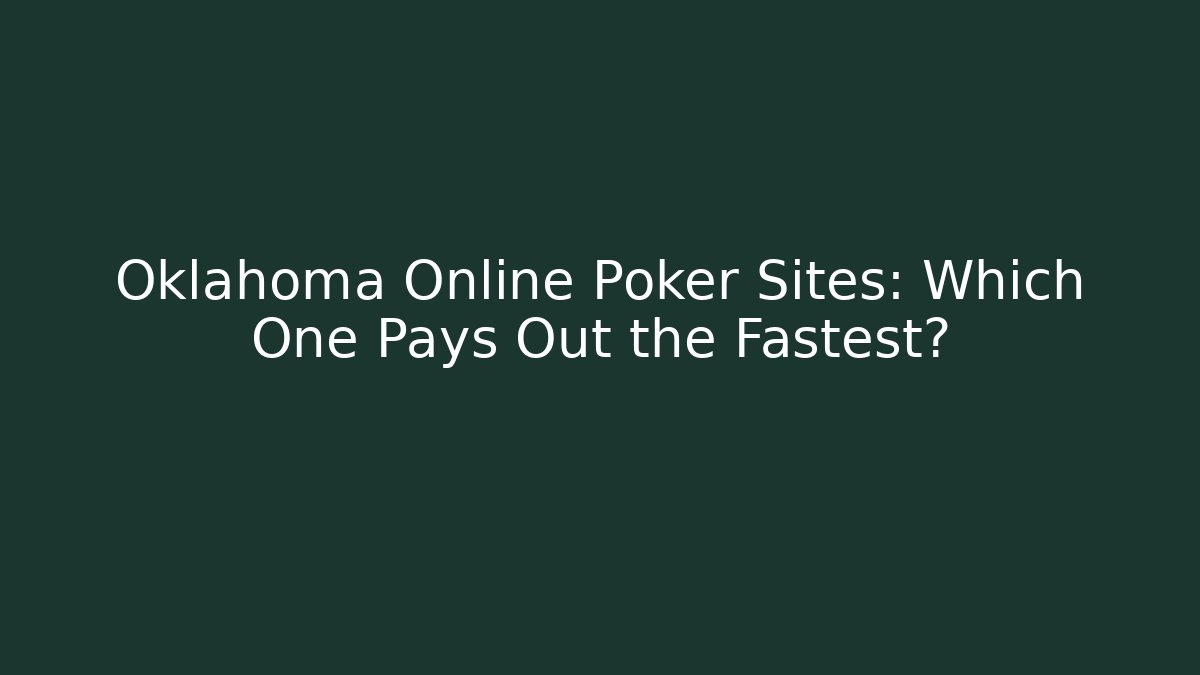 Oklahoma Online Poker Sites: Which One Pays Out the Fastest?