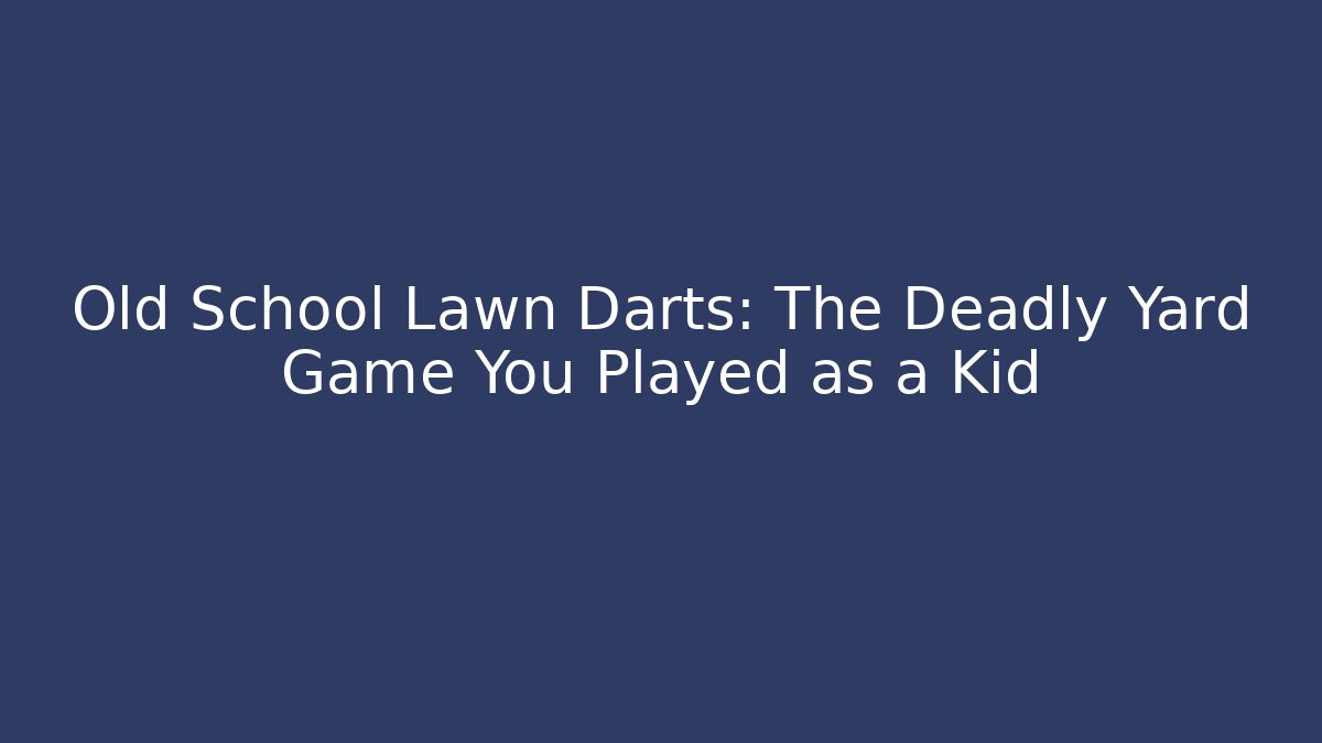Old School Lawn Darts: The Deadly Yard Game You Played as a Kid