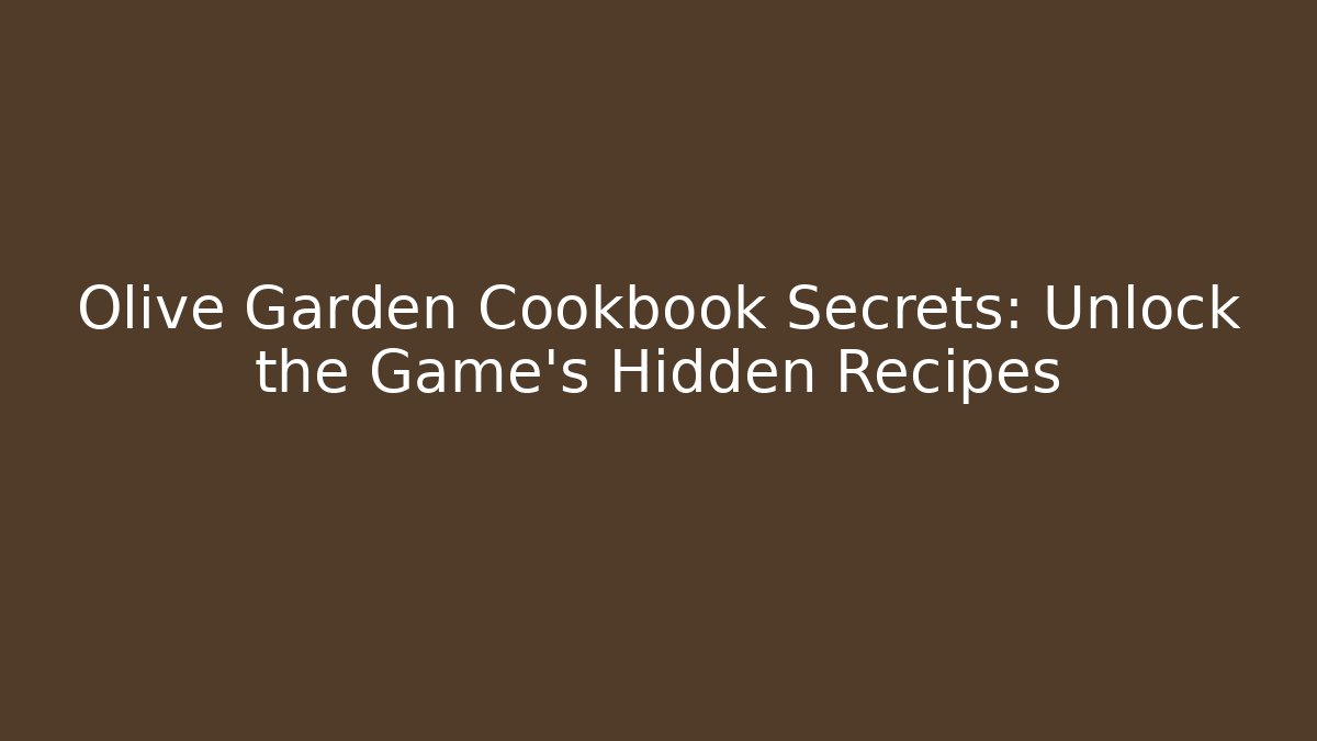 Olive Garden Cookbook Secrets: Unlock the Game's Hidden Recipes
