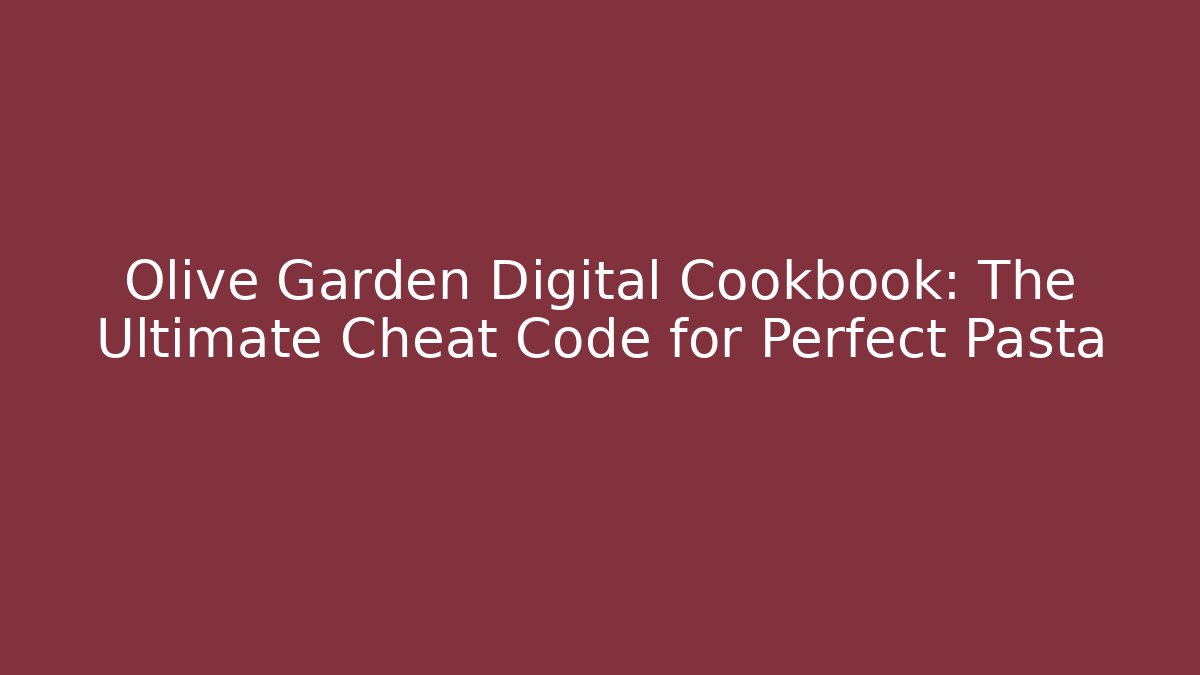 Olive Garden Digital Cookbook: The Ultimate Cheat Code for Perfect Pasta