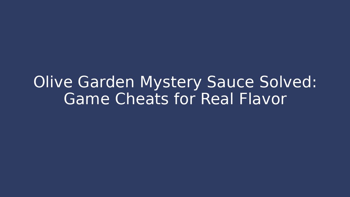 Olive Garden Mystery Sauce Solved: Game Cheats for Real Flavor
