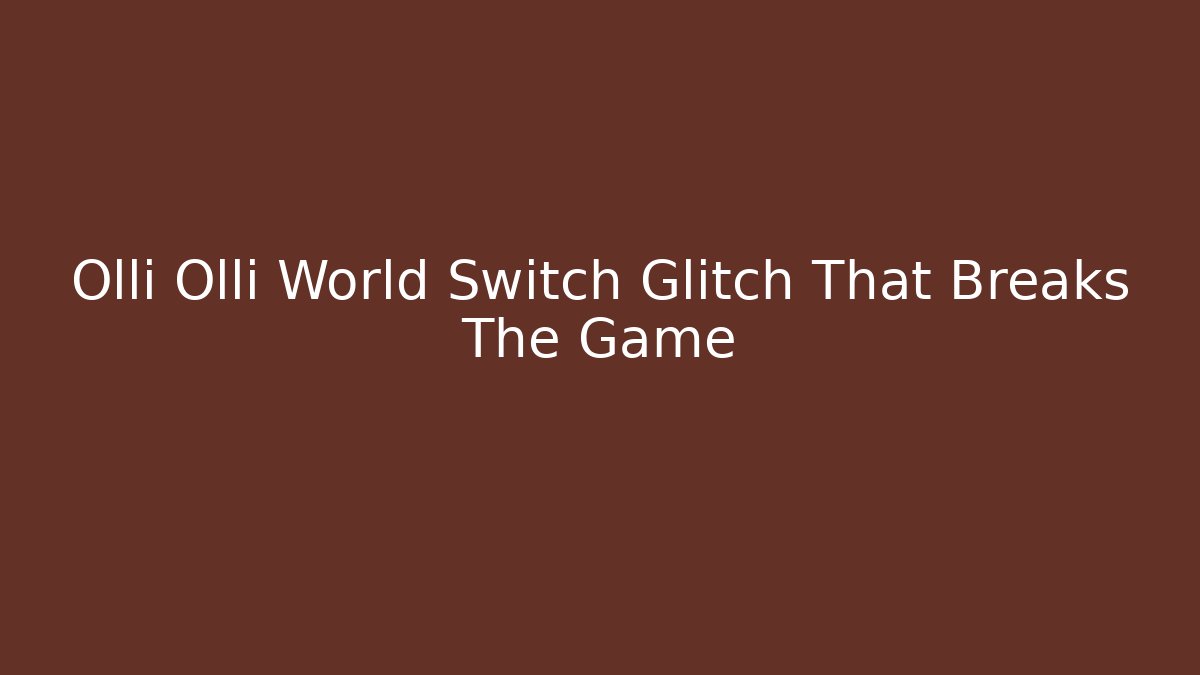 Olli Olli World Switch Glitch That Breaks The Game