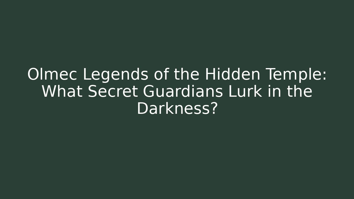 Olmec Legends of the Hidden Temple: What Secret Guardians Lurk in the Darkness?