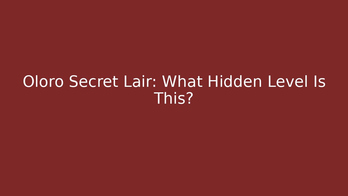 Oloro Secret Lair: What Hidden Level Is This?