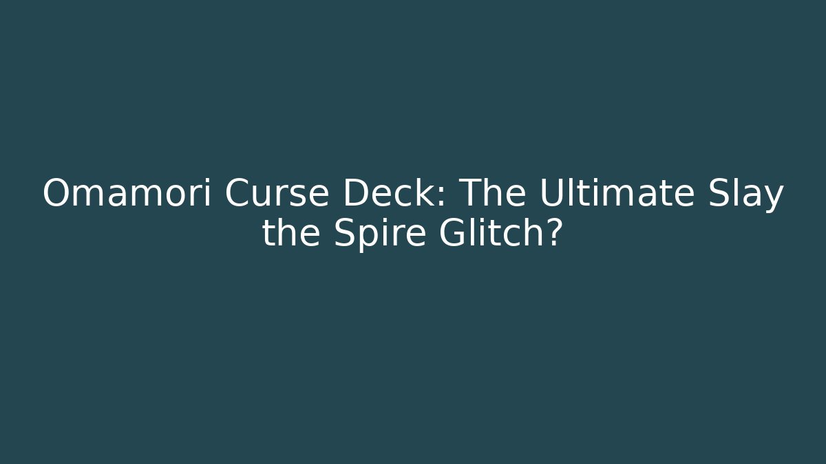 Omamori Curse Deck: The Ultimate Slay the Spire Glitch?