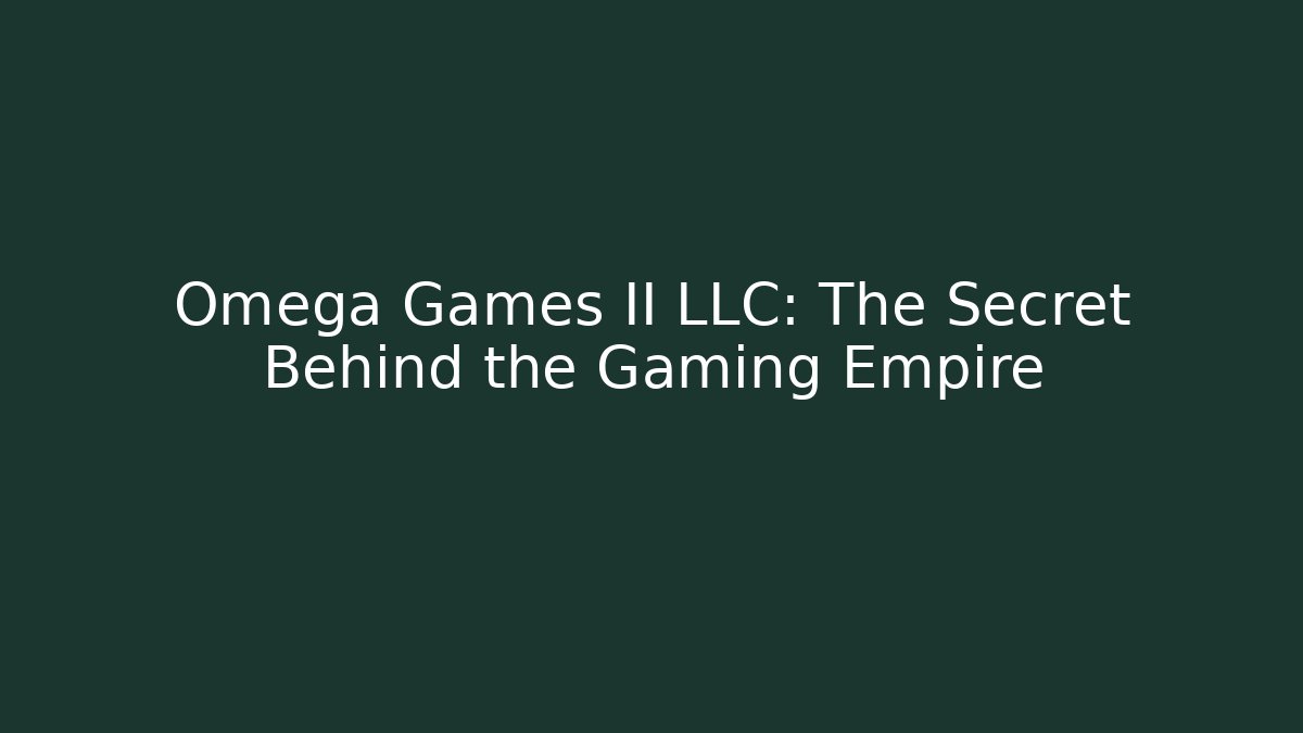 Omega Games II LLC: The Secret Behind the Gaming Empire