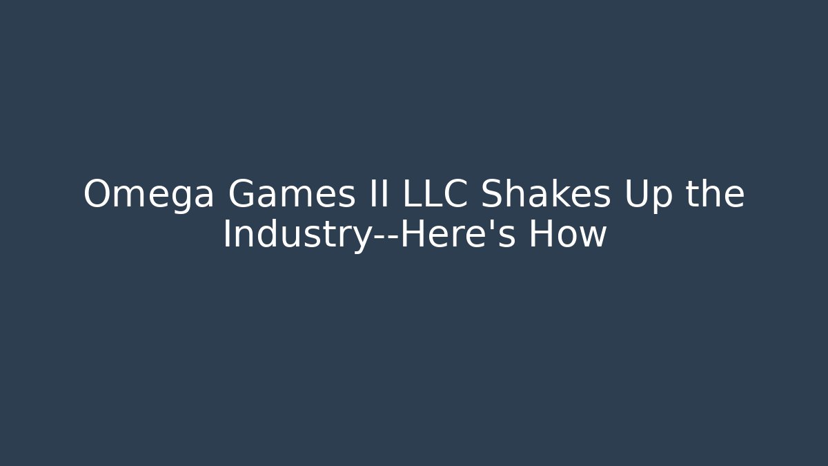 Omega Games II LLC Shakes Up the Industry—Here's How