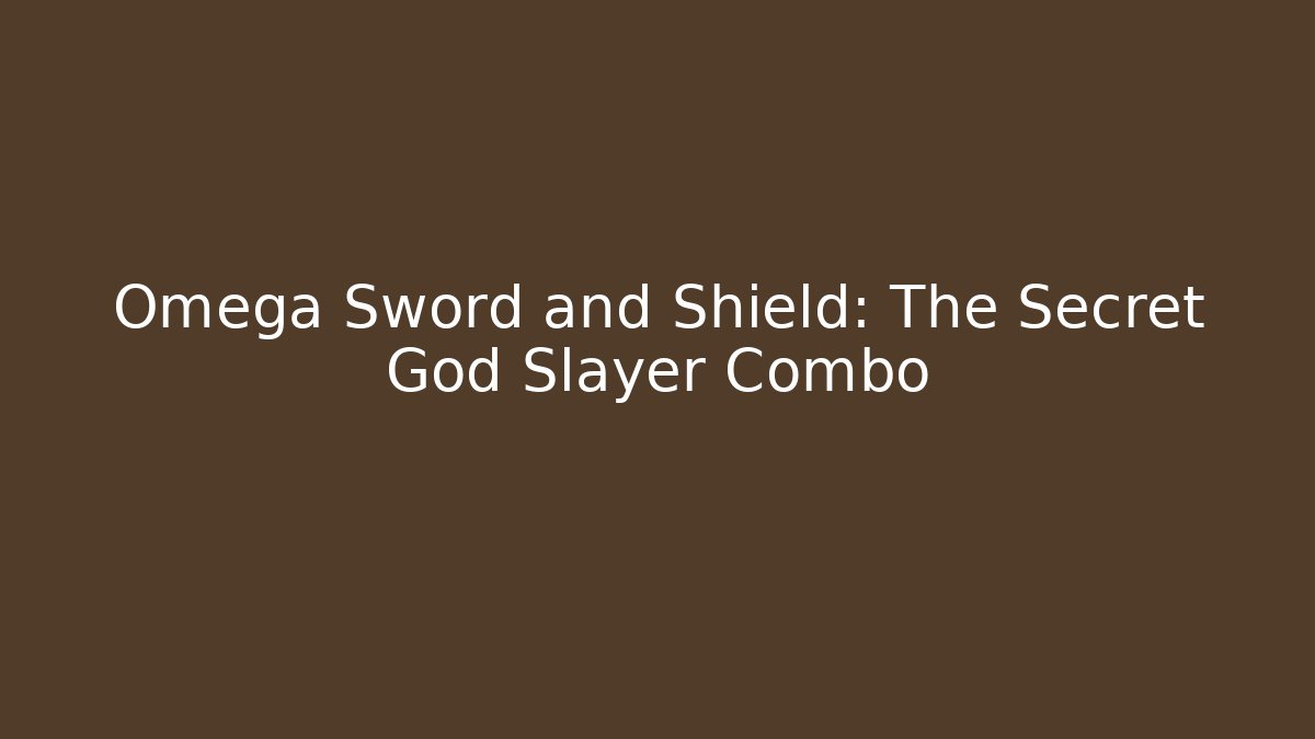 Omega Sword and Shield: The Secret God Slayer Combo