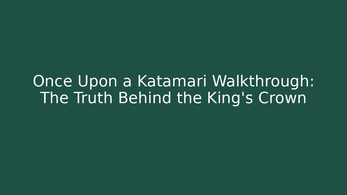 Once Upon a Katamari Walkthrough: The Truth Behind the King's Crown