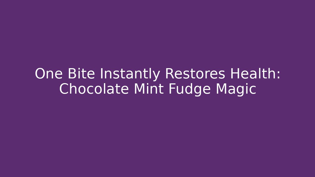One Bite Instantly Restores Health: Chocolate Mint Fudge Magic - Celivion