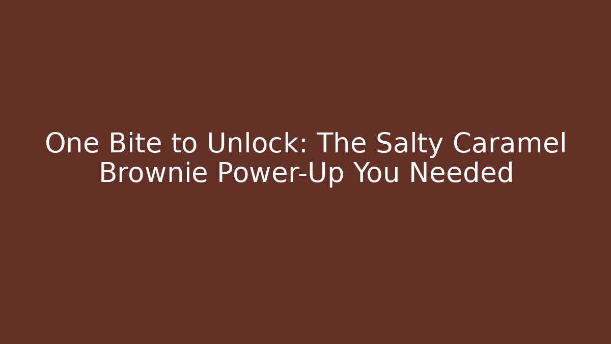 One Bite to Unlock: The Salty Caramel Brownie Power-Up You Needed
