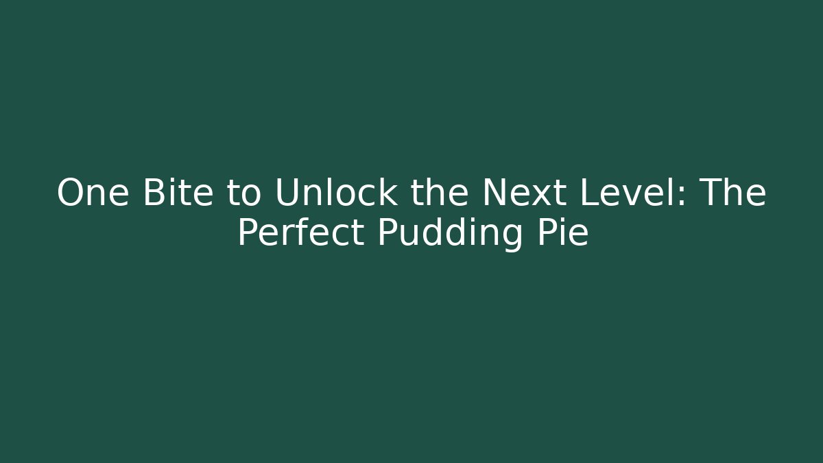 One Bite to Unlock the Next Level: The Perfect Pudding Pie - Celivion