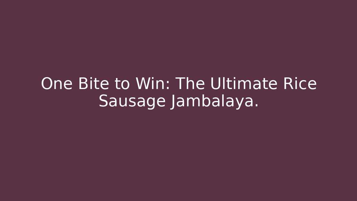 One Bite to Win: The Ultimate Rice Sausage Jambalaya.