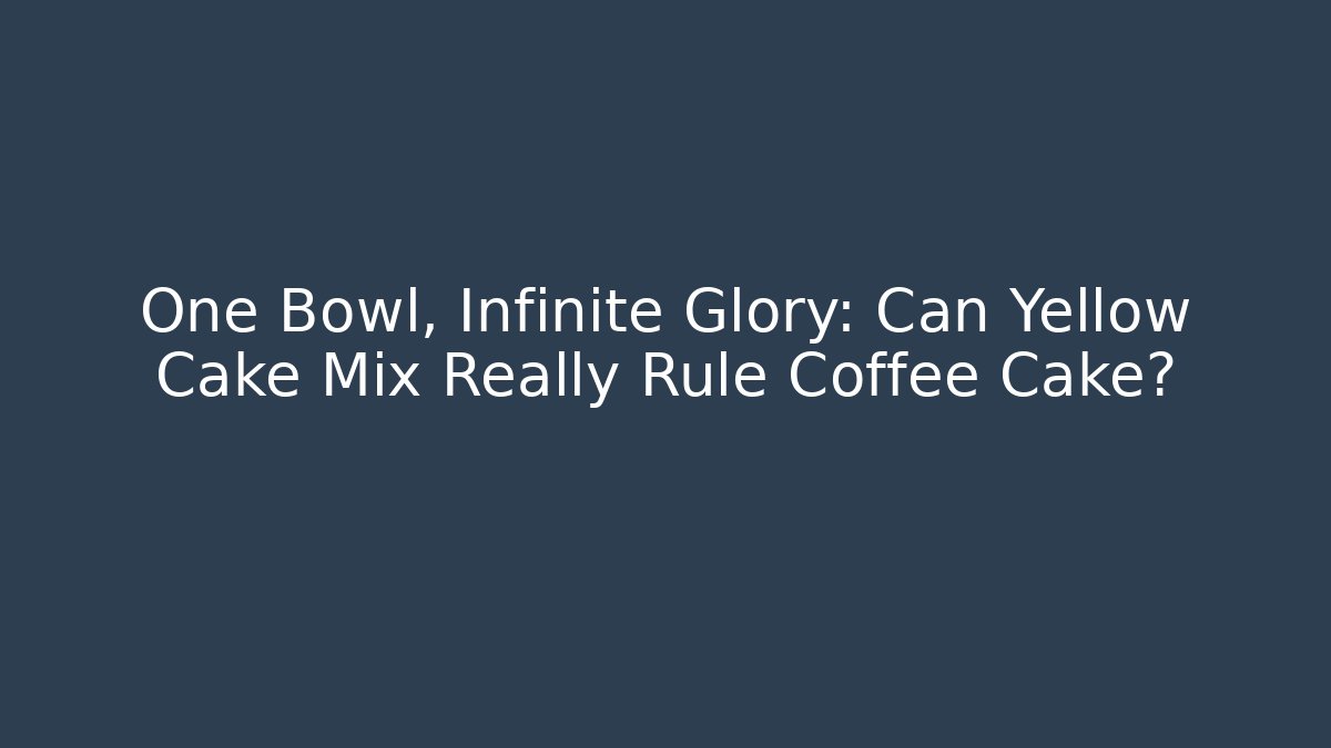 One Bowl, Infinite Glory: Can Yellow Cake Mix Really Rule Coffee Cake?