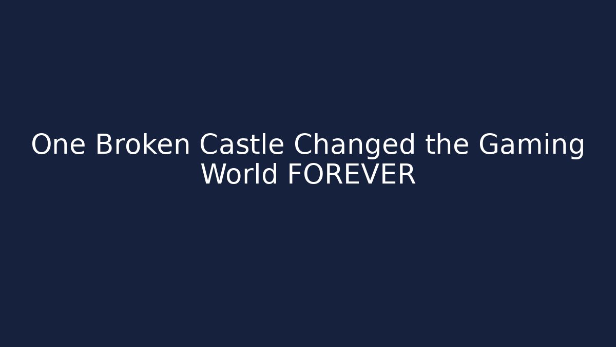 One Broken Castle Changed the Gaming World FOREVER