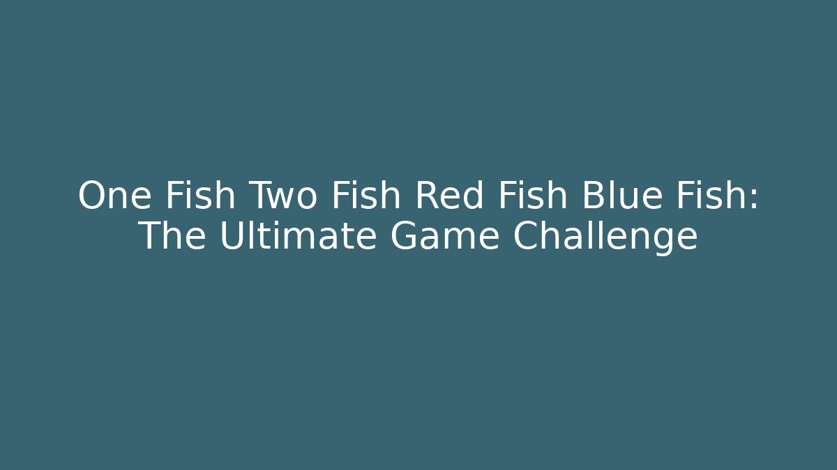 One Fish Two Fish Red Fish Blue Fish: The Ultimate Game Challenge