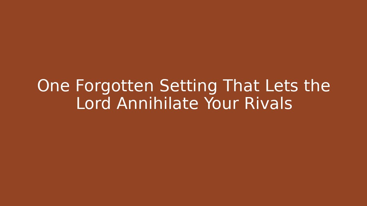 One Forgotten Setting That Lets the Lord Annihilate Your Rivals