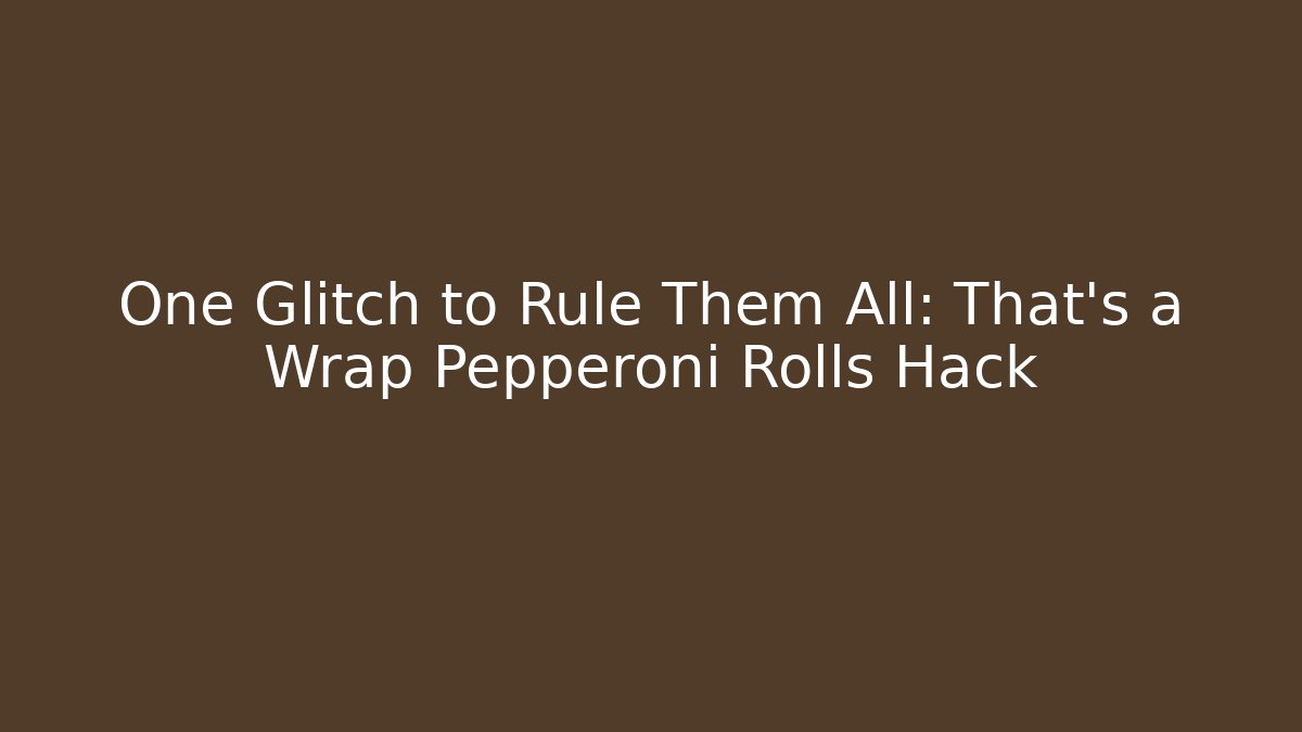 One Glitch to Rule Them All: That's a Wrap Pepperoni Rolls Hack