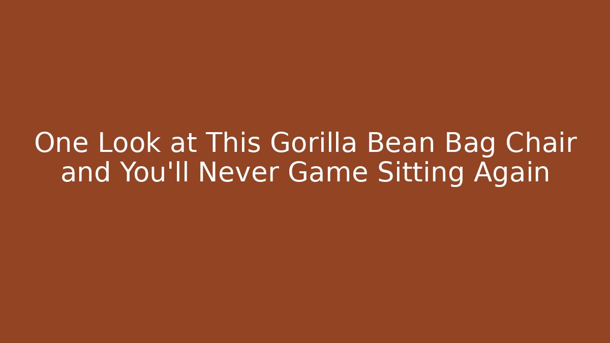One Look at This Gorilla Bean Bag Chair and You'll Never Game Sitting Again