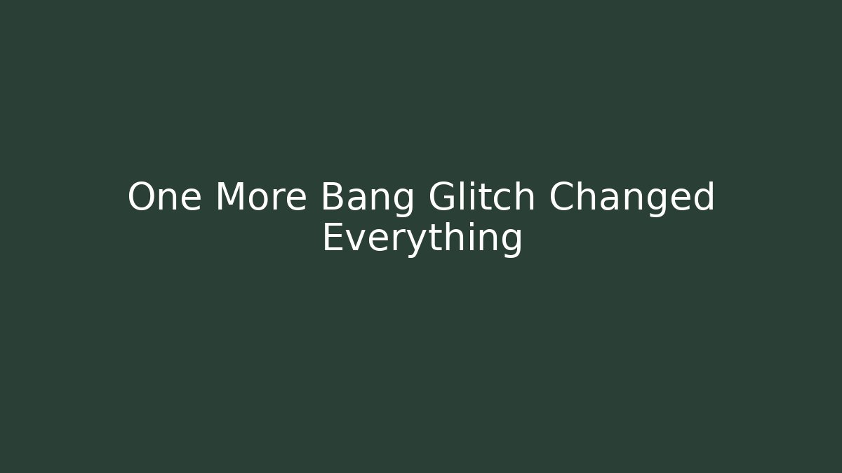 One More Bang Glitch Changed Everything