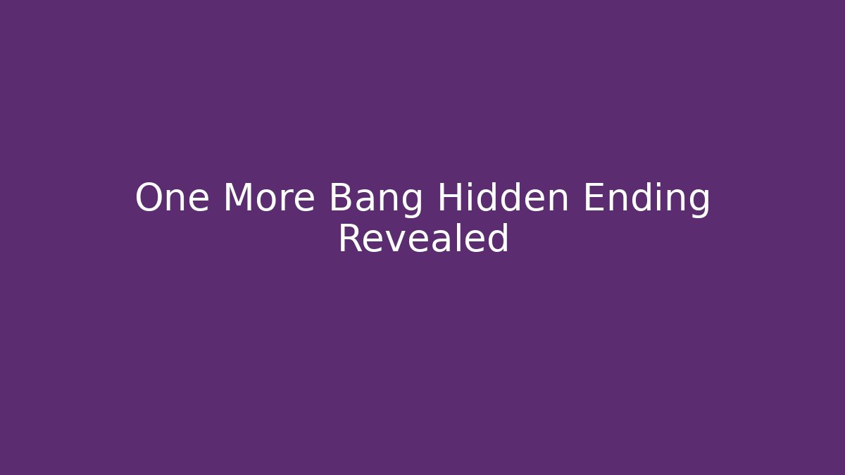 One More Bang Hidden Ending Revealed - Celivion