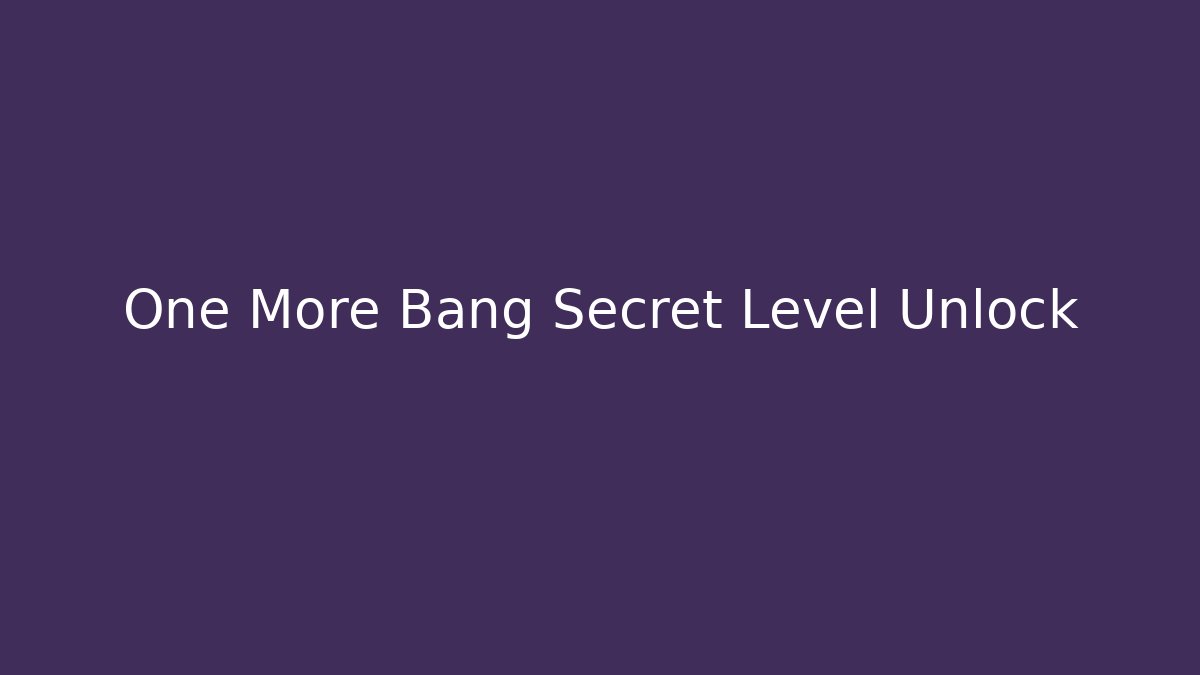 One More Bang Secret Level Unlock - Celivion