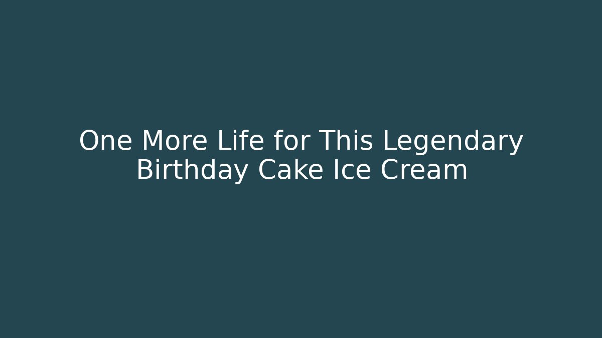 One More Life for This Legendary Birthday Cake Ice Cream